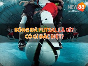 Bóng đá futsal là gì? Có gì đặc biệt?