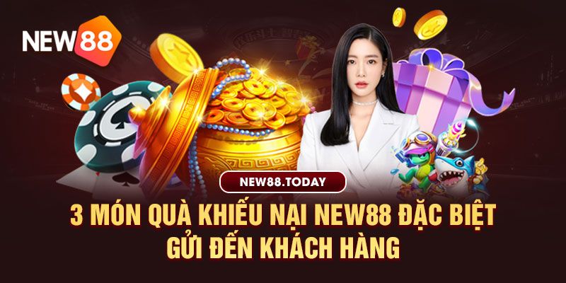 3 món quà khiếu nại New88 đặc biệt gửi đến khách hàng